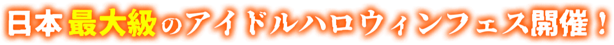 日本最大級のアイドルハロウィンフェス開催！